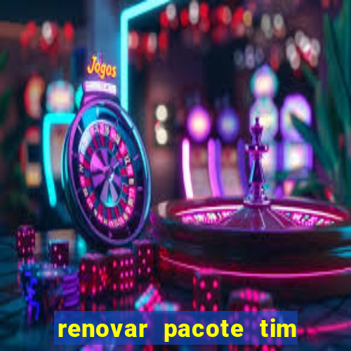 renovar pacote tim beta antes do prazo